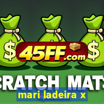 mari ladeira x